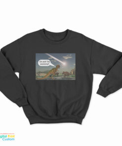 Dinosaur Oh Shit The Economy Sweatshirt