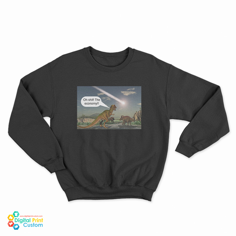 Dinosaur Oh Shit The Economy Sweatshirt