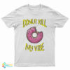 Donut Kill My Vibe T-Shirt