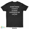 Everything I Love Is Illegal Expensive Or Latina T-Shirt