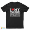 I Love My Super Hot Awesome Girlfriend So Please Stay Away T-Shirt