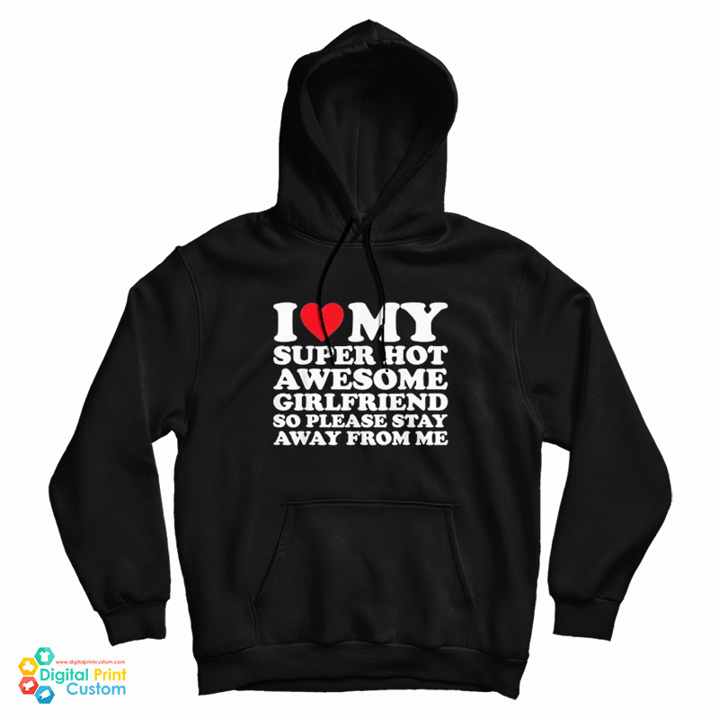 I Love My Super Hot Awesome Girlfriend So Please Stay Away Hoodie