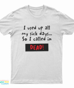 I Used Up All My Sick Days So I Called In Dead T-Shirt