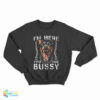 I'm Here For The Bussy Dog Sweatshirt