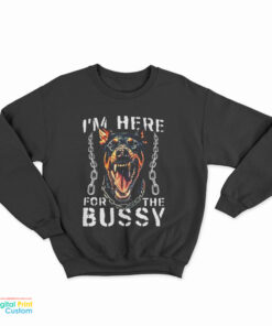 I'm Here For The Bussy Dog Sweatshirt