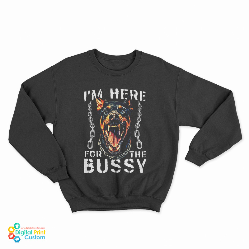 I'm Here For The Bussy Dog Sweatshirt