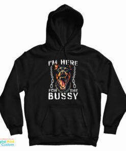 I'm Here For The Bussy Dog Hoodie