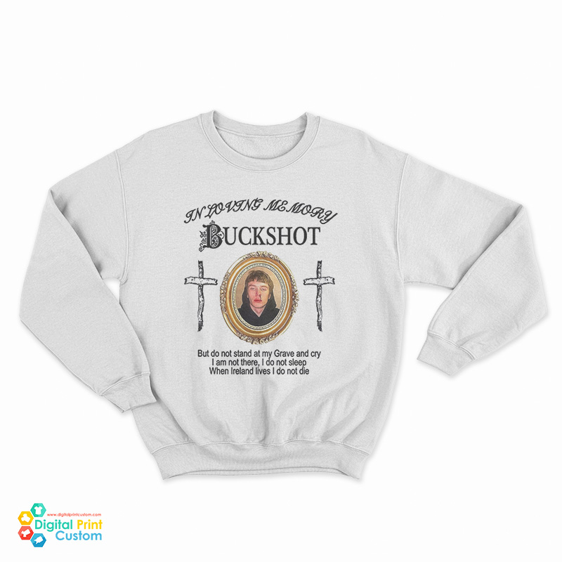 In Loving Memory Buckshot But Do Not Stand At My Grave And Cry Sweatshirt