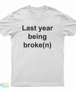 My Last Year Being Broken T-Shirt