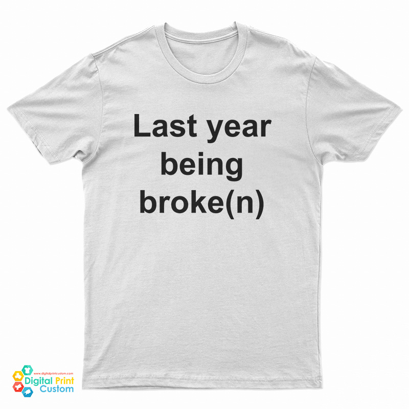 My Last Year Being Broken T-Shirt