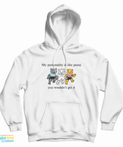 My Personality Is Like Pussy You Wouldn't Get Hoodie