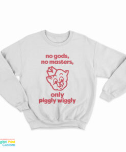 No Gods No Masters Only Piggly Wiggly Sweatshirt