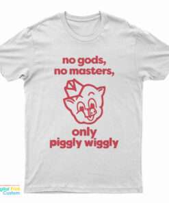 No Gods No Masters Only Piggly Wiggly T-Shirt