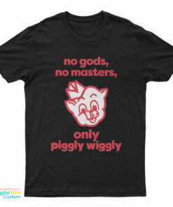 No Gods No Masters Only Piggly Wiggly T-Shirt