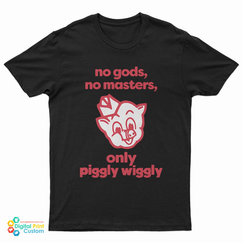 No Gods No Masters Only Piggly Wiggly T-Shirt