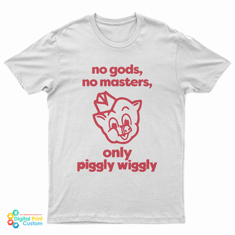 No Gods No Masters Only Piggly Wiggly T-Shirt