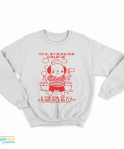 Total Information Collapse The End Of All Consensus Reality Sweatshirt