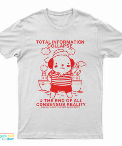 Total Information Collapse The End Of All Consensus Reality T-Shirt