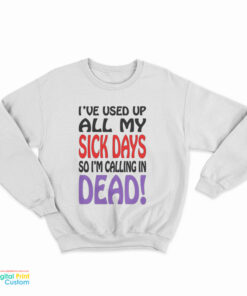 Vintage I've Used up All My Sick Days So I'm Calling In Dead Sweatshirt
