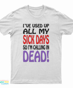 Vintage I've Used up All My Sick Days So I'm Calling In Dead T-Shirt