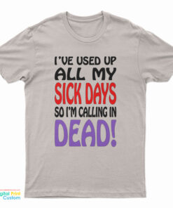 Vintage I've Used up All My Sick Days So I'm Calling In Dead T-Shirt