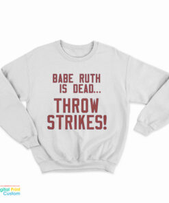 Babe Ruth Is Dead Throw Strikes Sweatshirt
