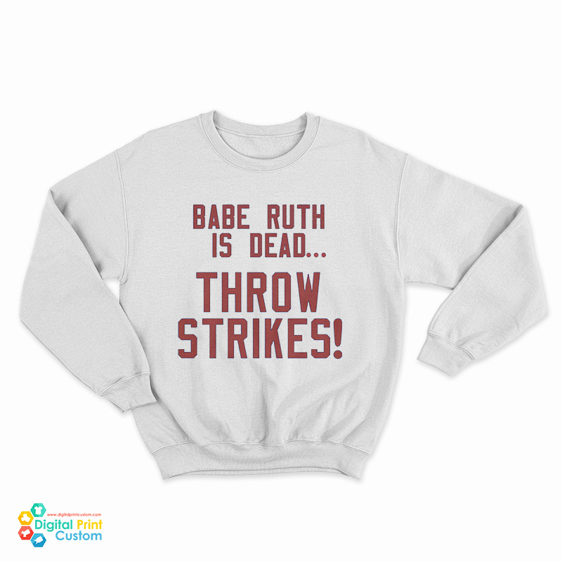 Babe Ruth Is Dead Throw Strikes Sweatshirt