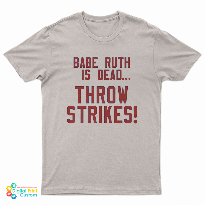 Babe Ruth Is Dead Throw Strikes T-Shirt