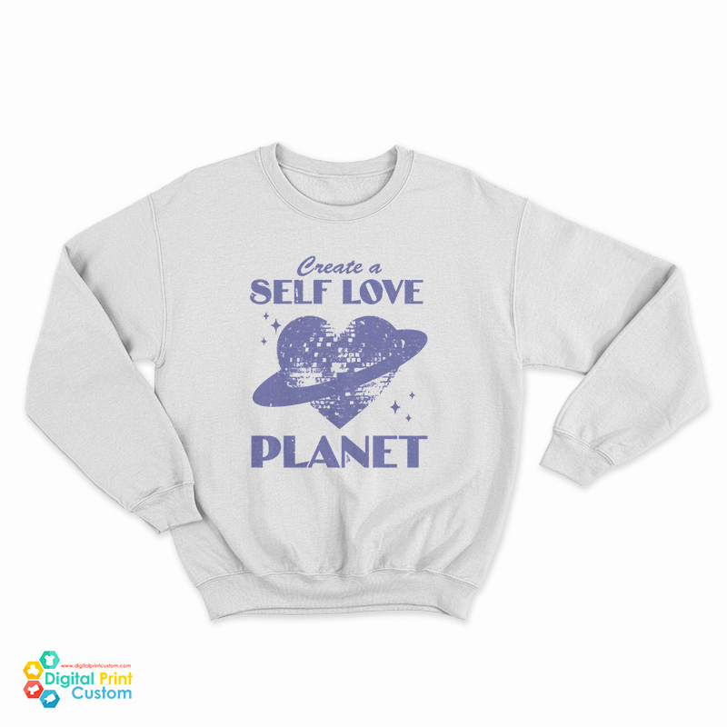 Create A Self Love Planet Sweatshirt
