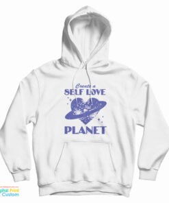 Create A Self Love Planet Hoodie