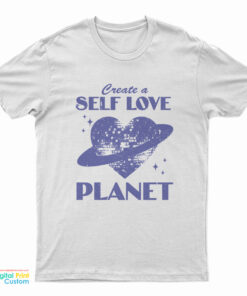 Create A Self Love Planet T-Shirt