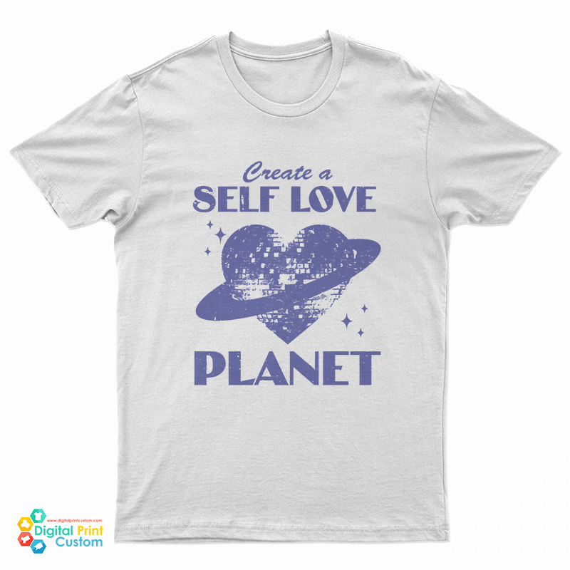 Create A Self Love Planet T-Shirt