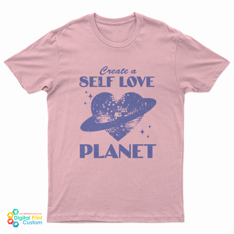 Create A Self Love Planet T-Shirt