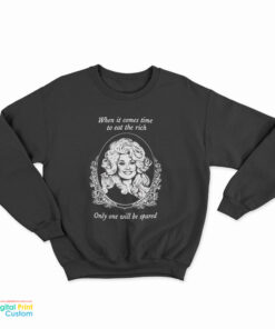 Dolly Parton When It Comes Time To Eat The Rich The Only One Will Be Spared Sweatshirt