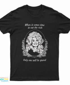 Dolly Parton When It Comes Time To Eat The Rich The Only One Will Be Spared T-Shirt