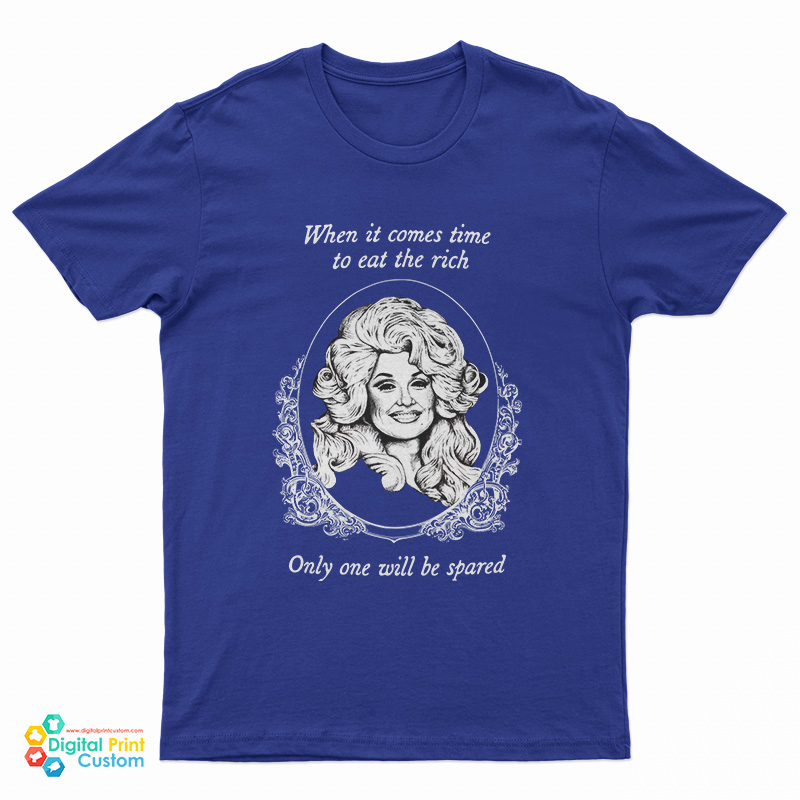 Dolly Parton When It Comes Time To Eat The Rich The Only One Will Be Spared T-Shirt