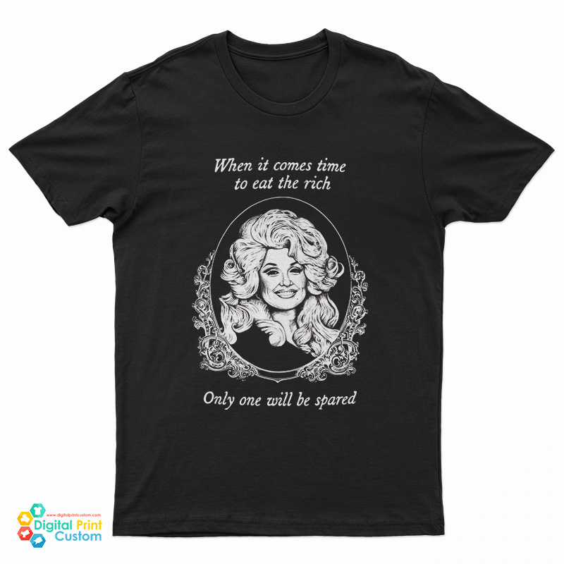 Dolly Parton When It Comes Time To Eat The Rich The Only One Will Be Spared T-Shirt