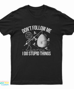 Don't Follow Me I Do Stupid Things T-Shirt