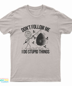 Don't Follow Me I Do Stupid Things T-Shirt