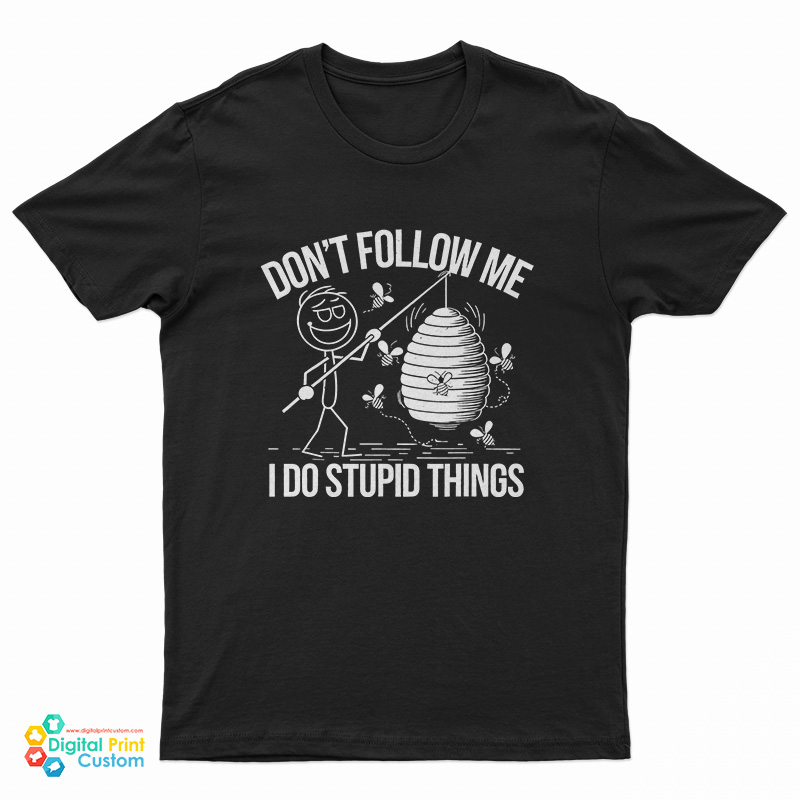 Don't Follow Me I Do Stupid Things T-Shirt
