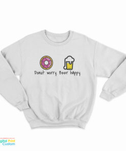 Donut Worry Beer Happy Sweatshirt