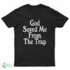 God Saved Me From The Trap T-Shirt