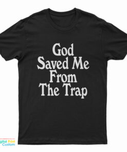 God Saved Me From The Trap T-Shirt