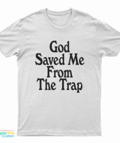 God Saved Me From The Trap T-Shirt