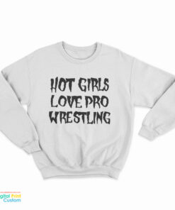 Hot Girls Love Pro Wrestling Sweatshirt