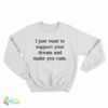 I Just Want To Support Your Dream And Make You Cum Sweatshirt