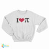 I Love Pi Sweatshirt