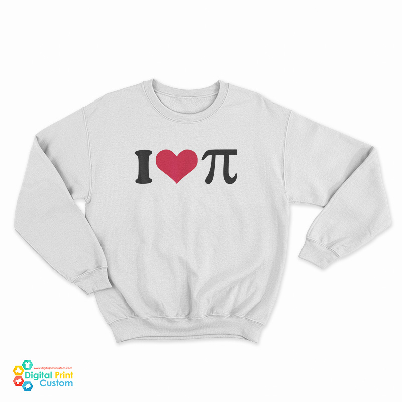 I Love Pi Sweatshirt