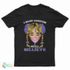 I Must Confess I Still Believe T-Shirt