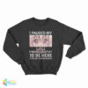 I Paused My Loli Pornography To Be Here This Better Be Good Sweatshirt